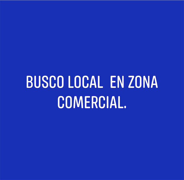 BUSCO LOCAL EN ZONA COMERCIAL.